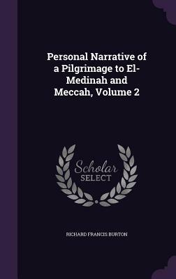 Personal Narrative of a Pilgrimage to El-Medinah and Meccah, Volume 2 by Richard Francis Burton