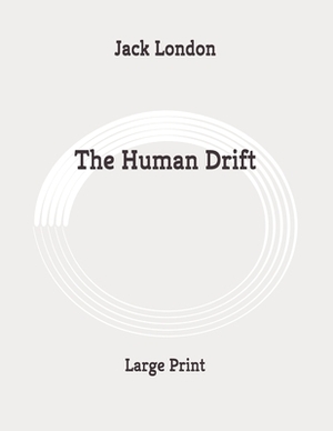The Human Drift: Large Print by Jack London