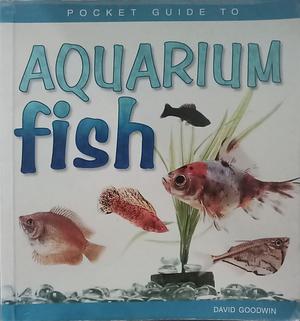Pocket Guide to Aquarium Fish by David Goodwin