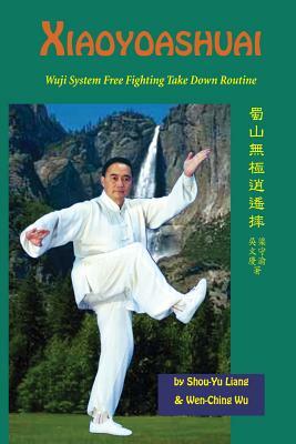 Xiaoyaoshuai: Wuji System Free Fighting Take Down Routine by Wen-Ching Wu, Shou-Yu Liang