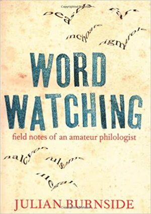 Wordwatching: Field Notes of an Amateur Philologist by Julian Burnside