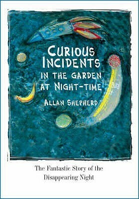 Curious Incidents In The Garden At Night Time by Allan Shepherd