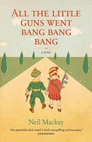 All the Little Guns Went Bang Bang Bang by Neil Mackay