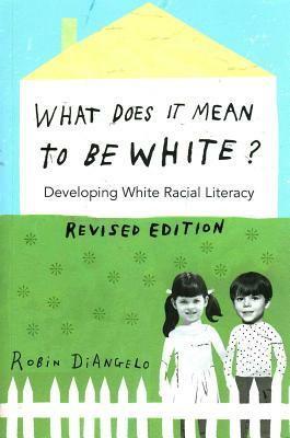 What Does It Mean to Be White?: Developing White Racial Literacy - Revised Edition by Robin DiAngelo