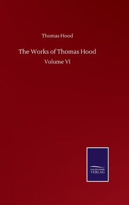 The Works of Thomas Hood: Volume VI by Thomas Hood