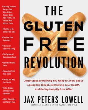 The Gluten-Free Revolution: Absolutely Everything You Need to Know about Losing the Wheat, Reclaiming Your Health, and Eating Happily Ever After by Jax Peters Lowell, Anthony J. DiMarino