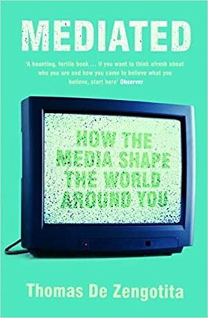 Mediated: How the Media Shape Your World by Thomas de Zengotita