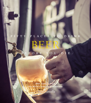 Fifty Places to Drink Beer Before You Die by Chris Santella