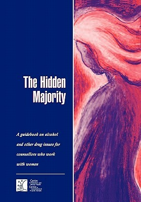The Hidden Majority: Guidebook on Alcohol and Other Drug Issues for Counsellors Who Work with Women by Camh, Ontario