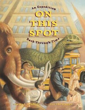 On This Spot: An Expedition Back Through Time by Susan Goodman