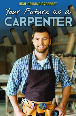 Your Future as a Carpenter by Rachel Given-Wilson, Greg Roza