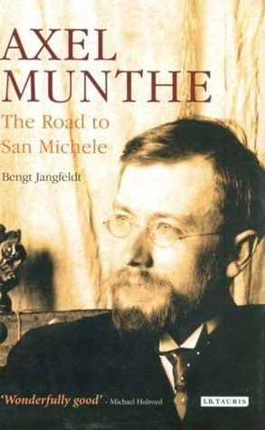 Axel Munthe: The Road to San Michele by Harry Watson, Bengt Jangfeldt