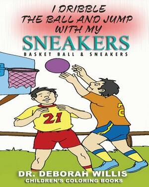 I Dribble the Ball and Jump with My Sneakers: Basket Ball & Sneakers by Deborah Willis