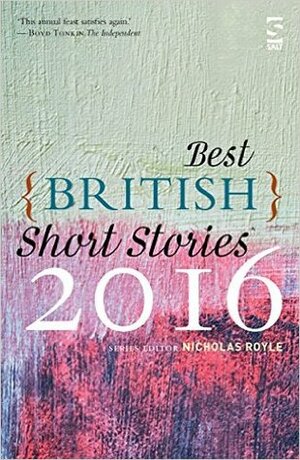 Best British Short Stories 2016 by Crista Ermiya, Colette Sensier, Robert Sheppard, Neil Campbell, John Saul, Mark Valentine, Nicholas Royle, Leone Ross, Kate Hendry, David Gaffney, Thomas McMullen, Claire-Louise Bennett, Janice Galloway, Alex Preston, Stuart Evers, Ian Parkinson, Tony Peake, Greg Thorpe, Graham Mort, Trevor Fevin, Jessie Greengrass, D.J. Taylor