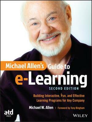 Michael Allen's Guide to E-Learning: Building Interactive, Fun, and Effective Learning Programs for Any Company by Michael W. Allen