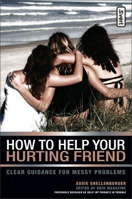 How to Help Your Hurting Friend: Clear Guidance for Messy Problems by Susie Shellenberger