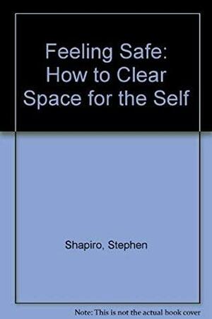 Feeling Safe: Making Space for the Self by Stephen Shapiro