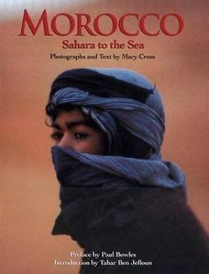 Morocco: Sahara to the Sea by Mary Cross, Tahar Ben Jelloun