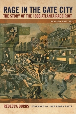 Rage in the Gate City: The Story of the 1906 Atlanta Race Riot by Rebecca Burns
