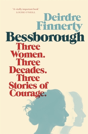 Bessborough: Three Women. Three Decades. Three Stories of Courage by Deirdre Finnerty