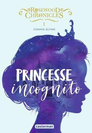 Rosewood Chronicles (Tome 1) - Princesse incognito by Connie Glynn