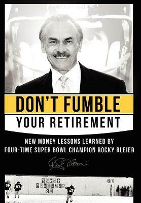Don't Fumble Your Retirement: New Money Lessons Learned by Four-Time Super Bowl Champion Rocky Bleier by Rocky Bleier