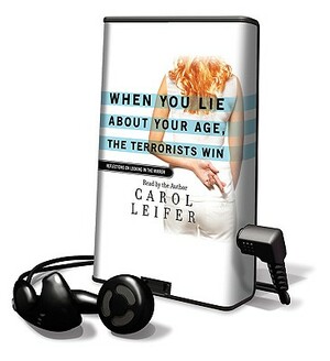 When You Lie about Your Age, the Terrosists Win by Carol Leifer