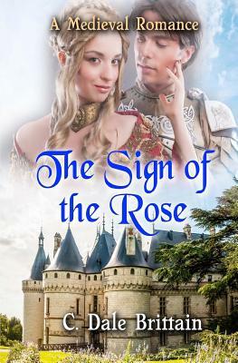 The Sign of the Rose: A Medieval Romance by C. Dale Brittain