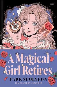A Magical Girl Retires: A Novel by Park Seolyeon
