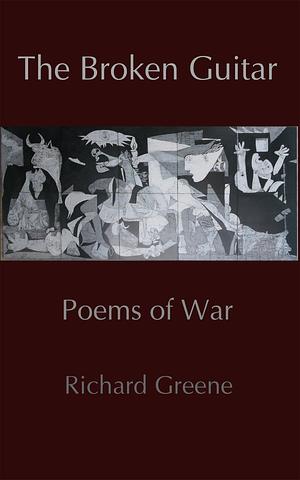 The Broken Guitar: Poems of War by Richard Greene