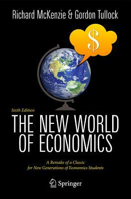 The New World of Economics: A Remake of a Classic for New Generations of Economics Students by Gordon Tullock, Richard B. McKenzie