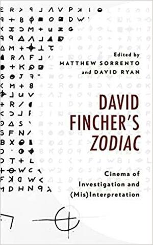 David Fincher's Zodiac: Cinema of Investigation And (Mis)Interpretation by David Ryan, Matthew Sorrento