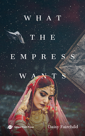 What the Empress Wants: A Sapphic SF Story by Daisy Fairchild