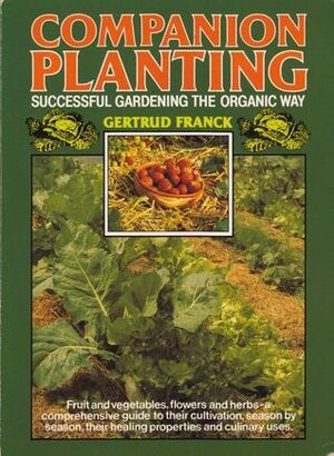 Companion Planting: Successful Gardening the Organic Way by Gertrud Franck