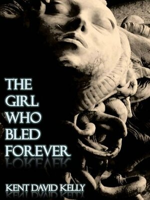 The Girl Who Bled Forever (The Slipstream Chronicles) by Kent David Kelly