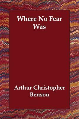 Where No Fear Was by Arthur Christopher Benson