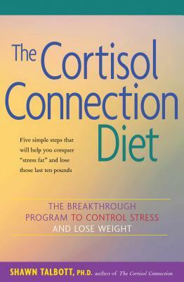 The Cortisol Connection Diet: The Breakthrough Program to Control Stress and Lose Weight by Shawn Talbott