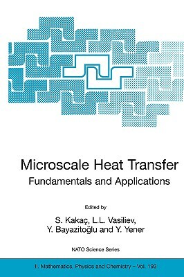 Microscale Heat Transfer - Fundamentals and Applications: Proceedings of the NATO Advanced Study Institute on Microscale Heat Transfer - Fundamentals by 