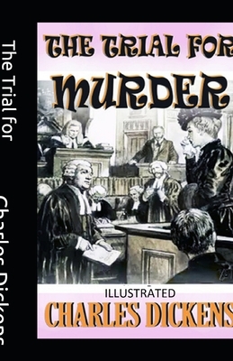 The Trial for Murder Illustrated by Charles Dickens