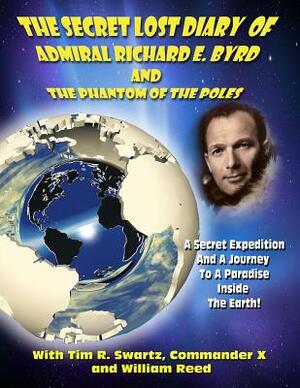 The Secret Lost Diary of Admiral Richard E. Byrd and The Phantom of the Poles by Timothy Green Beckley, Commander X, William Reed