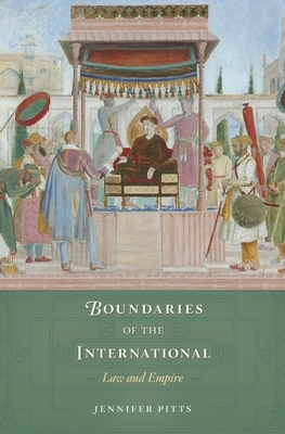 Boundaries of the International: Law and Empire by Jennifer Pitts