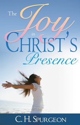 Joy in Christ's Presence by Charles H. Spurgeon