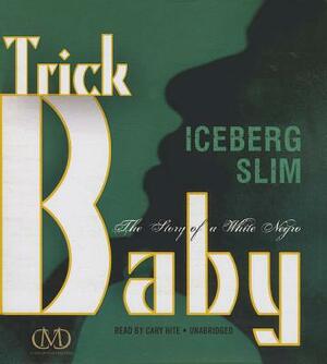 Trick Baby: The Story of a White Negro by Iceberg Slim