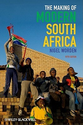 The Making of Modern South Africa: Conquest, Apartheid, Democracy by Nigel Worden