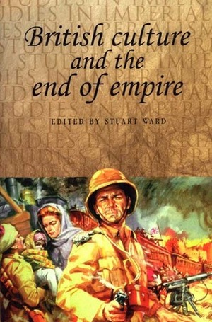 British Culture and the End of Empire by Stuart Ward, John M. MacKenzie