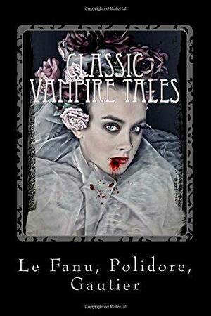 Classic Vampire Tales: Carmilla, the Vampyre, Clarimonde by J. Sheridan Le Fanu, Théophile Gautier, John Polidori