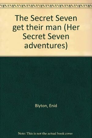 The Secret Seven Get Their Man by Enid Blyton