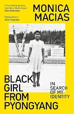 Black Girl from Pyongyang: In Search of My Identity by Monica Macias