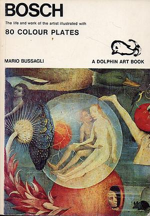 Bosch: The Life and Work of the Artist, Illustrated with 80 Colour Plates by Mario Bussagli