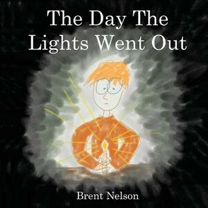 The Day The Lights Went Out by Brent Nelson